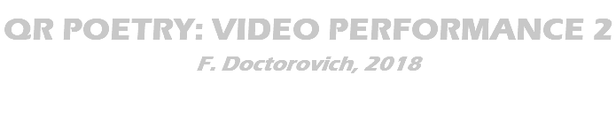 QR POETRY: VIDEO PERFORMANCE 2 F. Doctorovich, 2018 